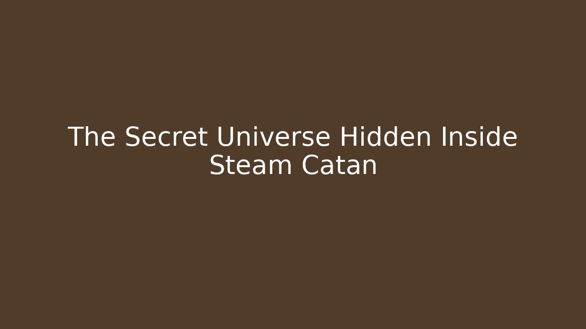 The Secret Universe Hidden Inside Steam Catan