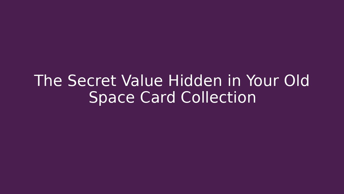 The Secret Value Hidden in Your Old Space Card Collection