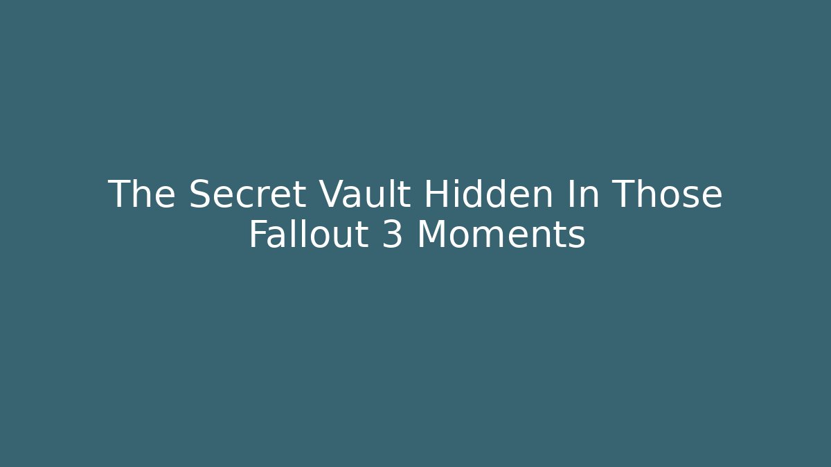 The Secret Vault Hidden In Those Fallout 3 Moments - Celivion