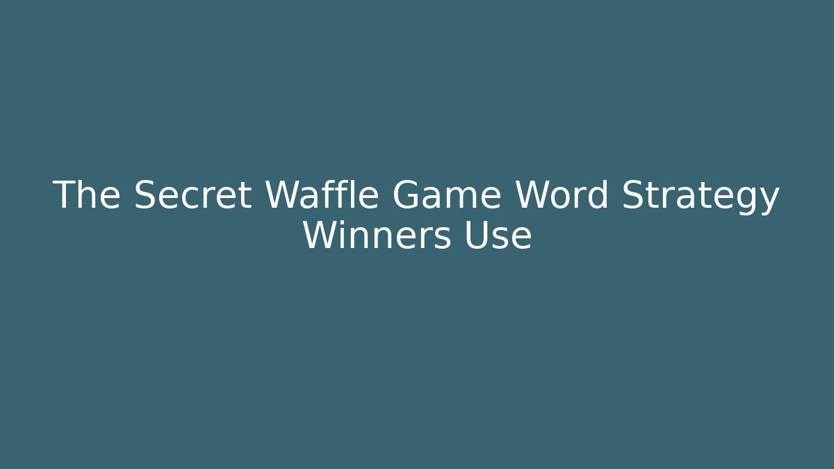 The Secret Waffle Game Word Strategy Winners Use