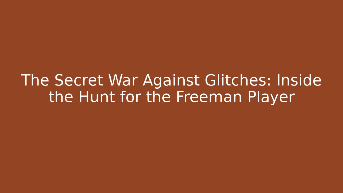 The Secret War Against Glitches: Inside the Hunt for the Freeman Player