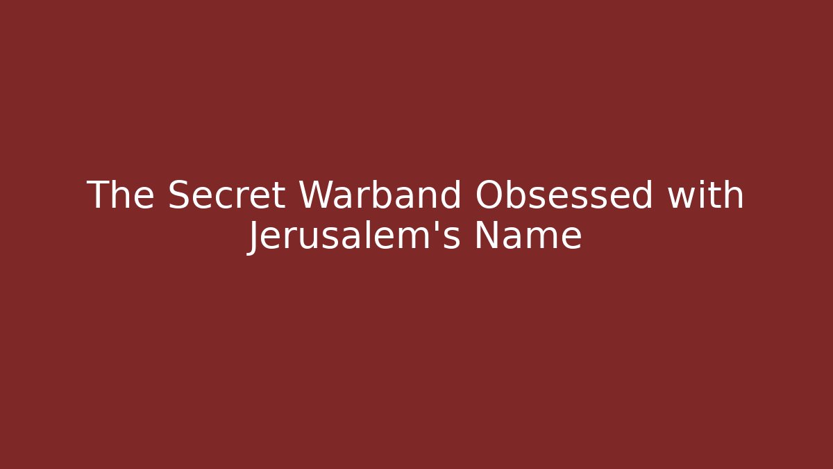The Secret Warband Obsessed with Jerusalem’s Name