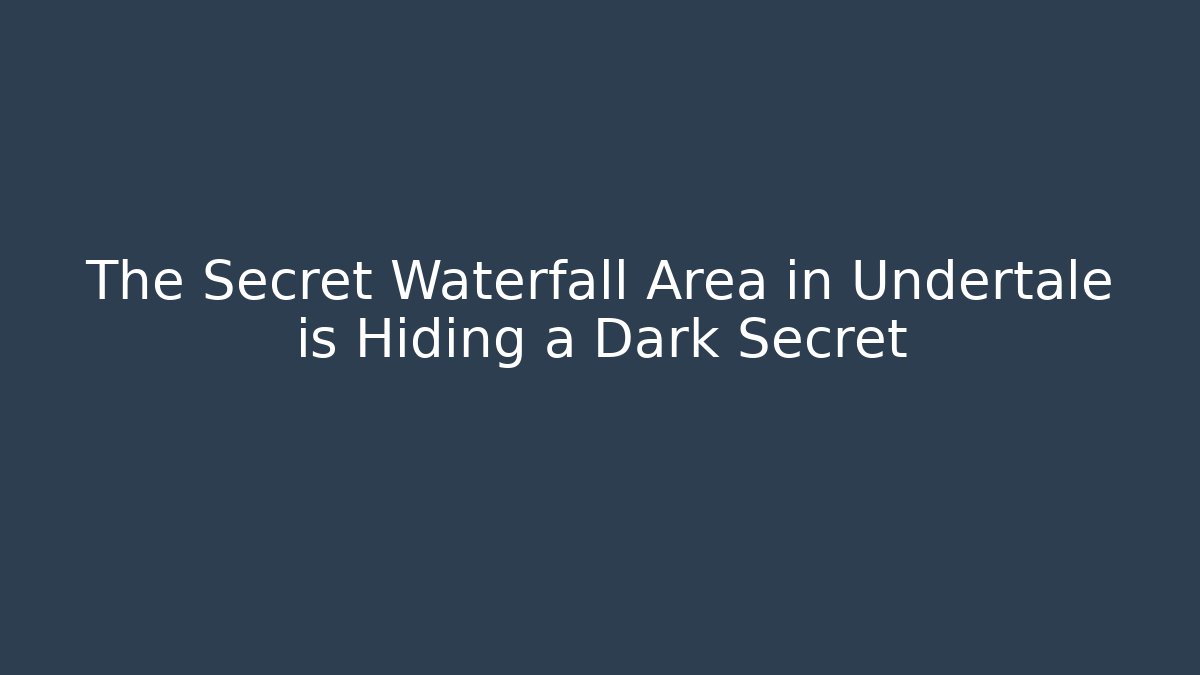 The Secret Waterfall Area in Undertale is Hiding a Dark Secret