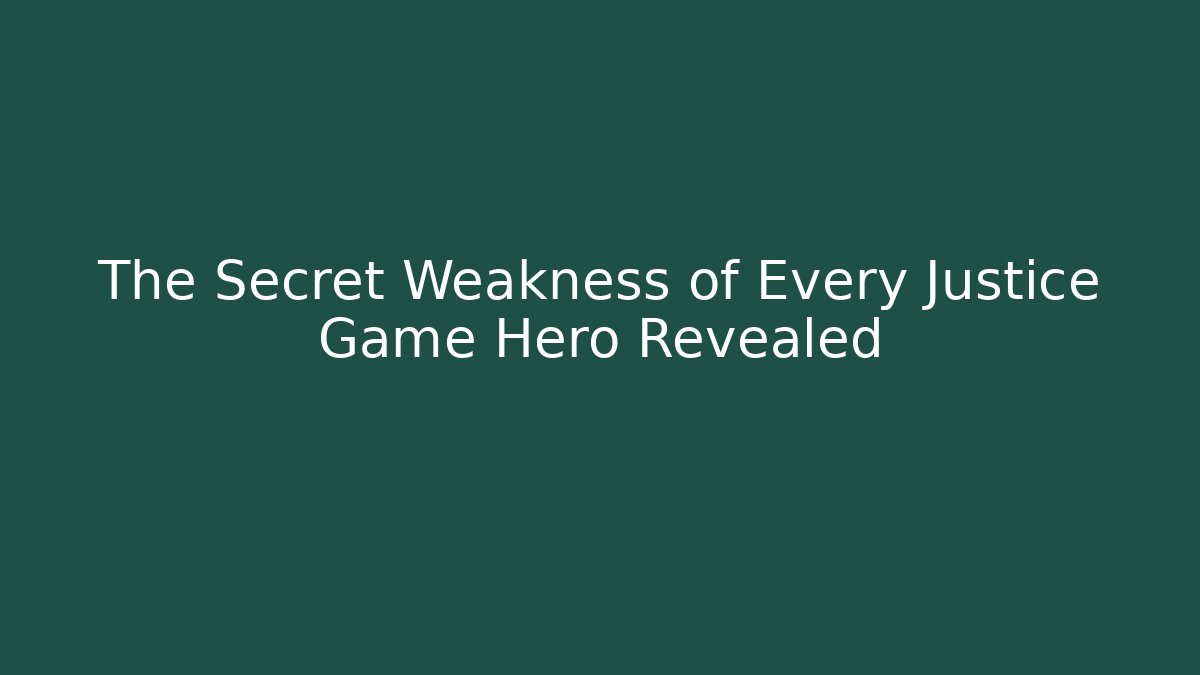 The Secret Weakness of Every Justice Game Hero Revealed