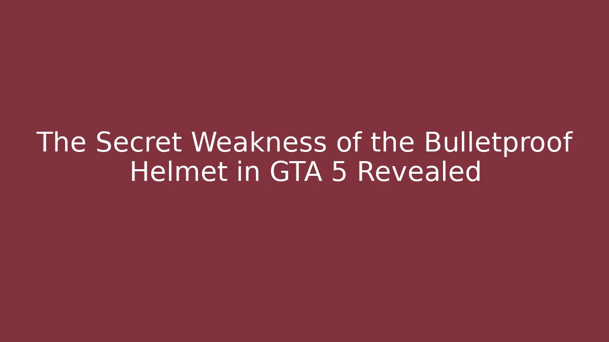 The Secret Weakness of the Bulletproof Helmet in GTA 5 Revealed
