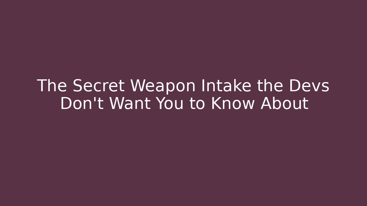 The Secret Weapon Intake the Devs Don't Want You to Know About