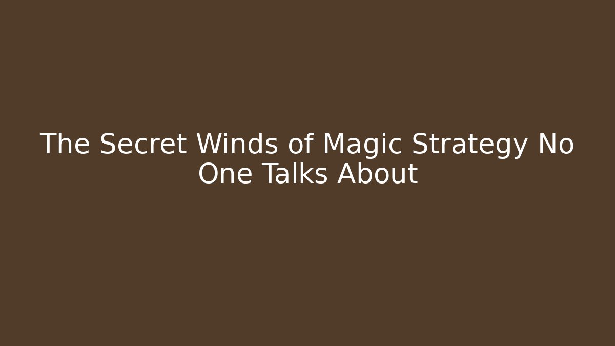 The Secret Winds of Magic Strategy No One Talks About