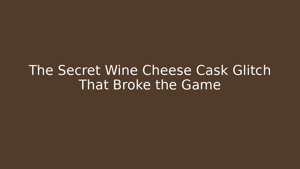 The Secret Wine Cheese Cask Glitch That Broke the Game