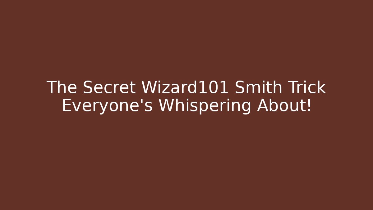 The Secret Wizard101 Smith Trick Everyone's Whispering About!