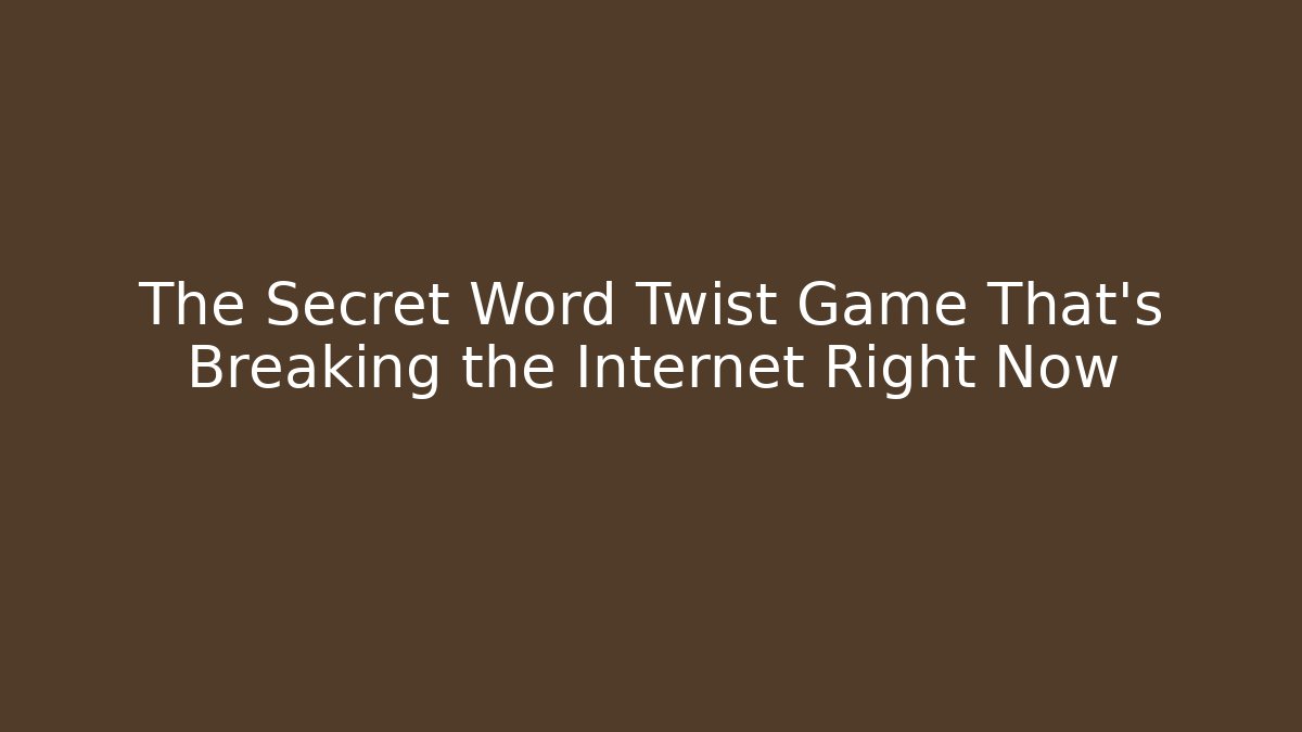 The Secret Word Twist Game That's Breaking the Internet Right Now
