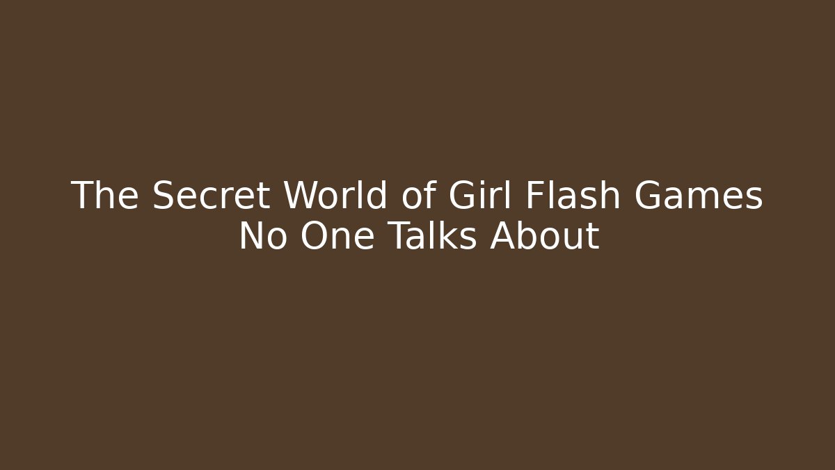 The Secret World of Girl Flash Games No One Talks About
