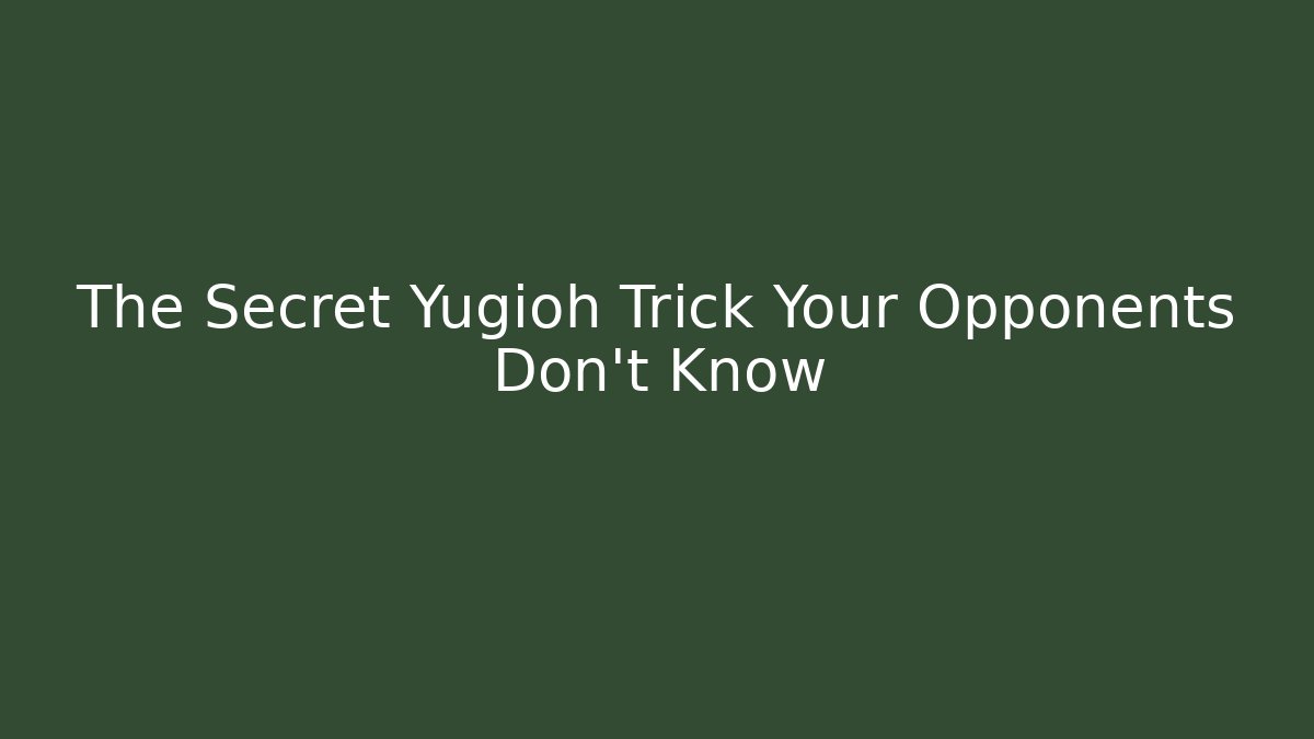 The Secret Yugioh Trick Your Opponents Don't Know
