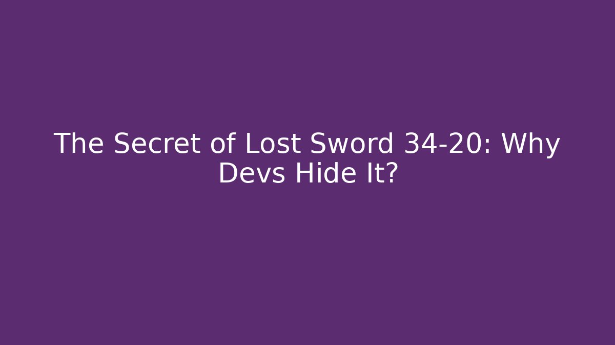 The Secret of Lost Sword 34-20: Why Devs Hide It?