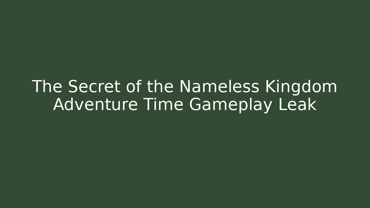 The Secret of the Nameless Kingdom Adventure Time Gameplay Leak