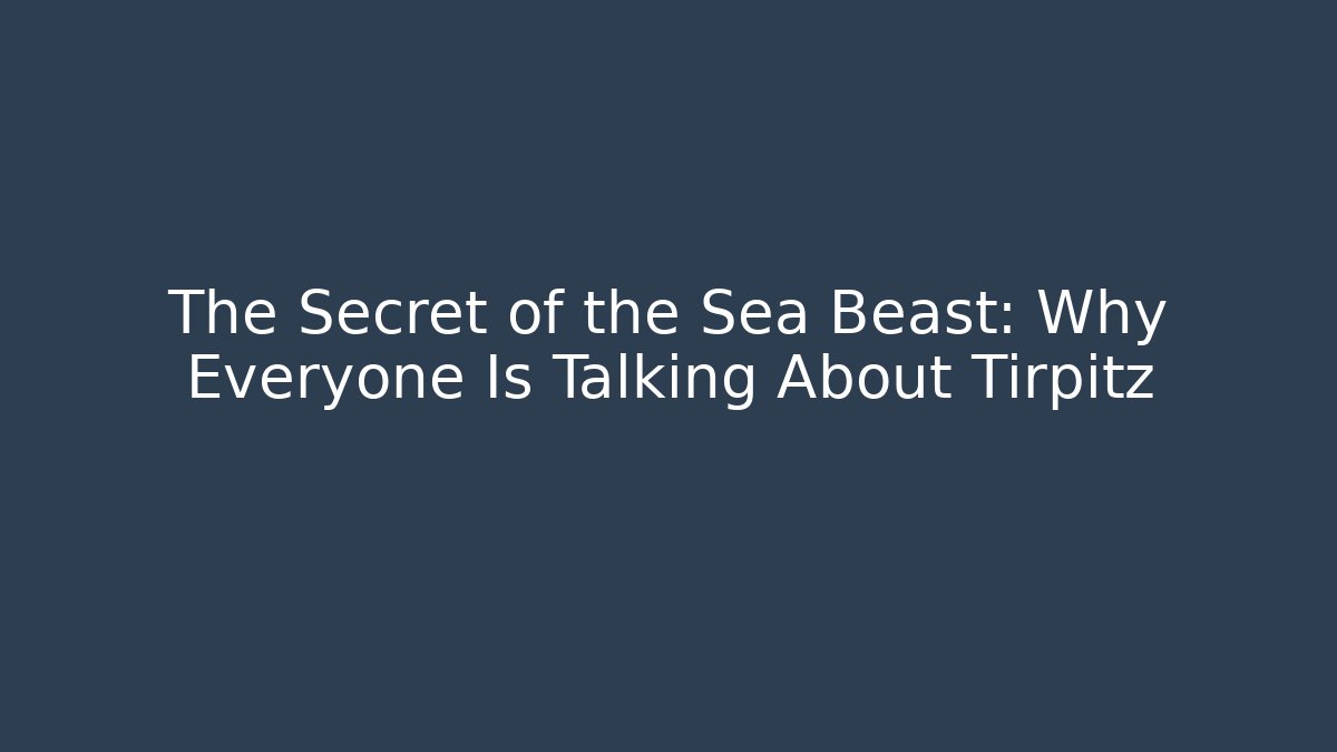 The Secret of the Sea Beast: Why Everyone Is Talking About Tirpitz