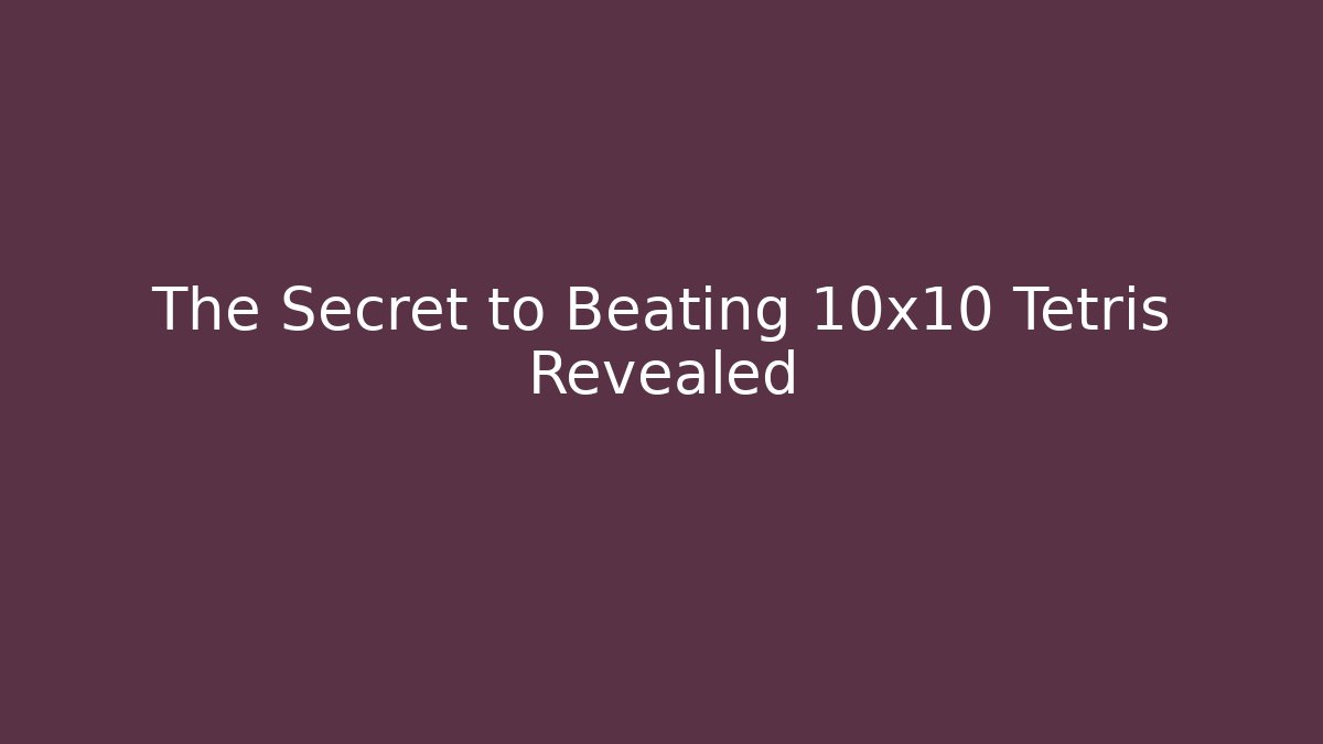 The Secret to Beating 10x10 Tetris Revealed