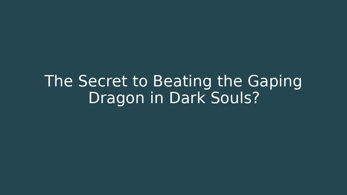 The Secret to Beating the Gaping Dragon in Dark Souls?