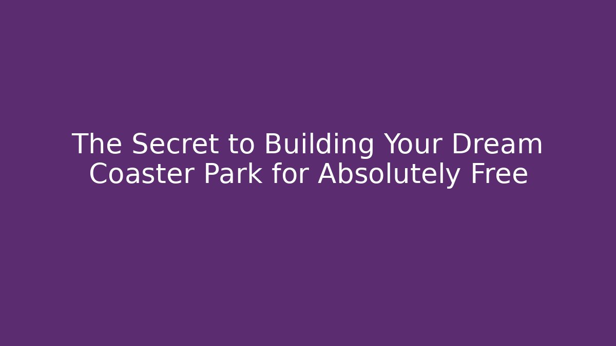 The Secret to Building Your Dream Coaster Park for Absolutely Free