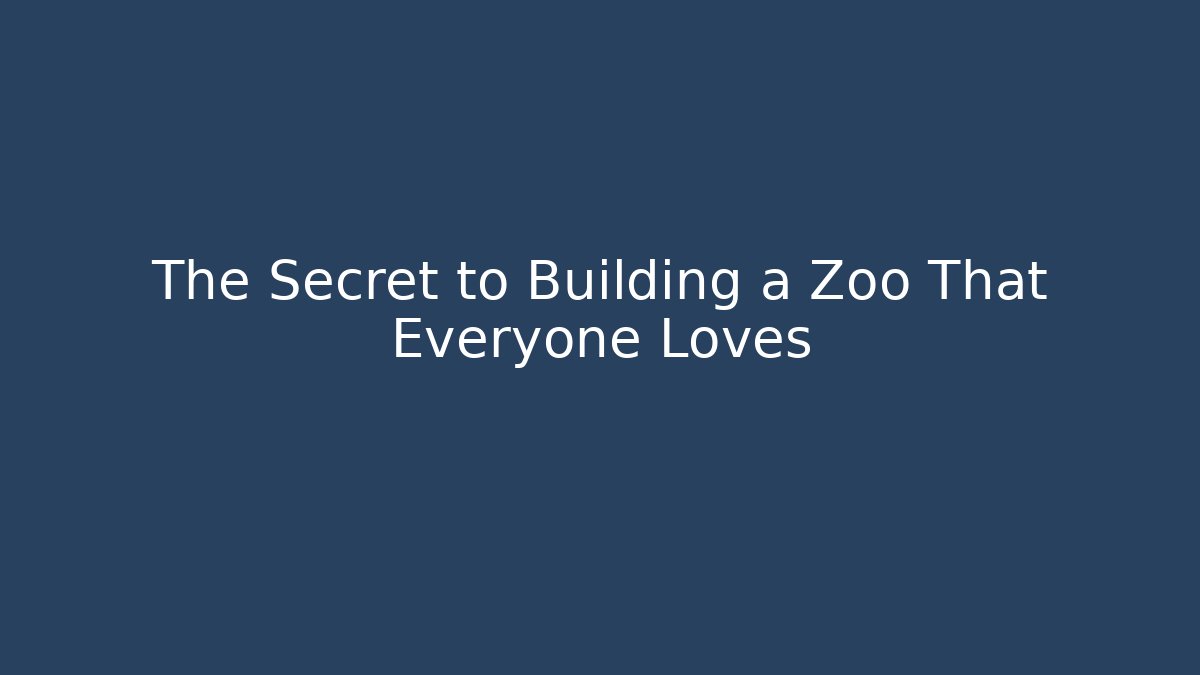 The Secret to Building a Zoo That Everyone Loves