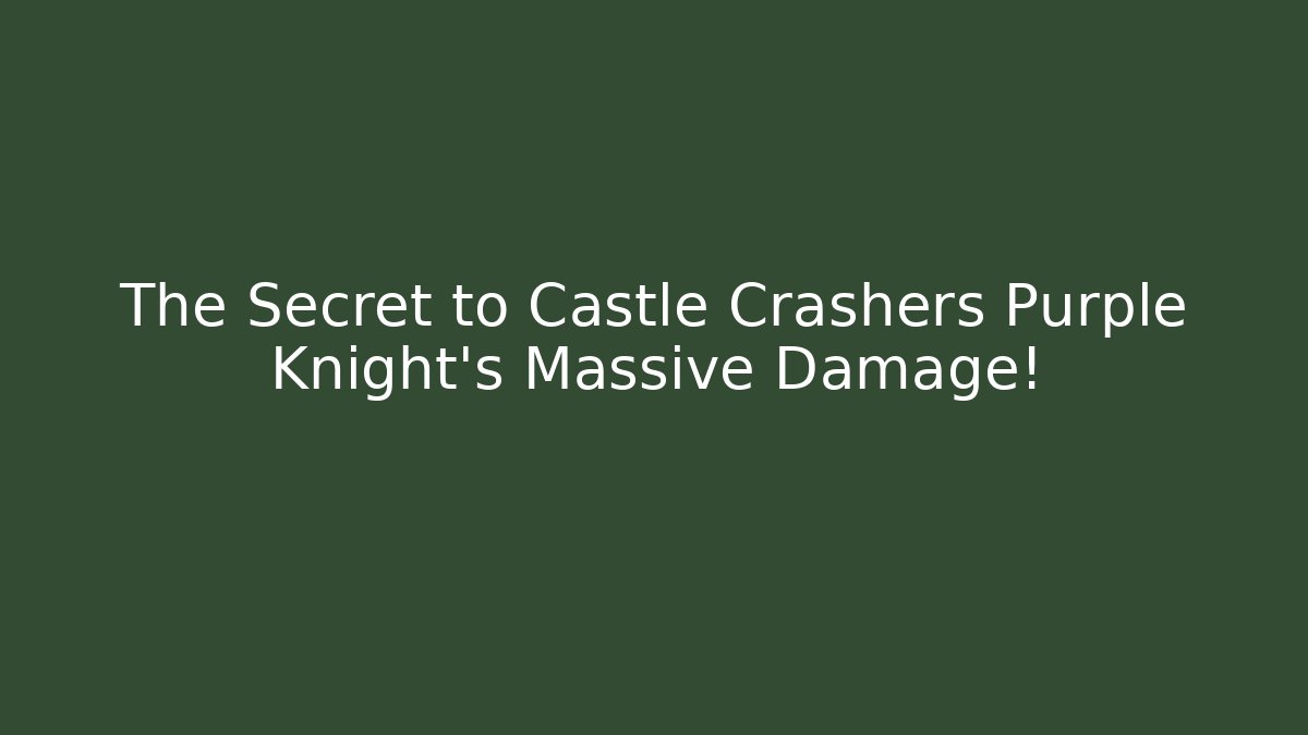The Secret to Castle Crashers Purple Knight’s Massive Damage!