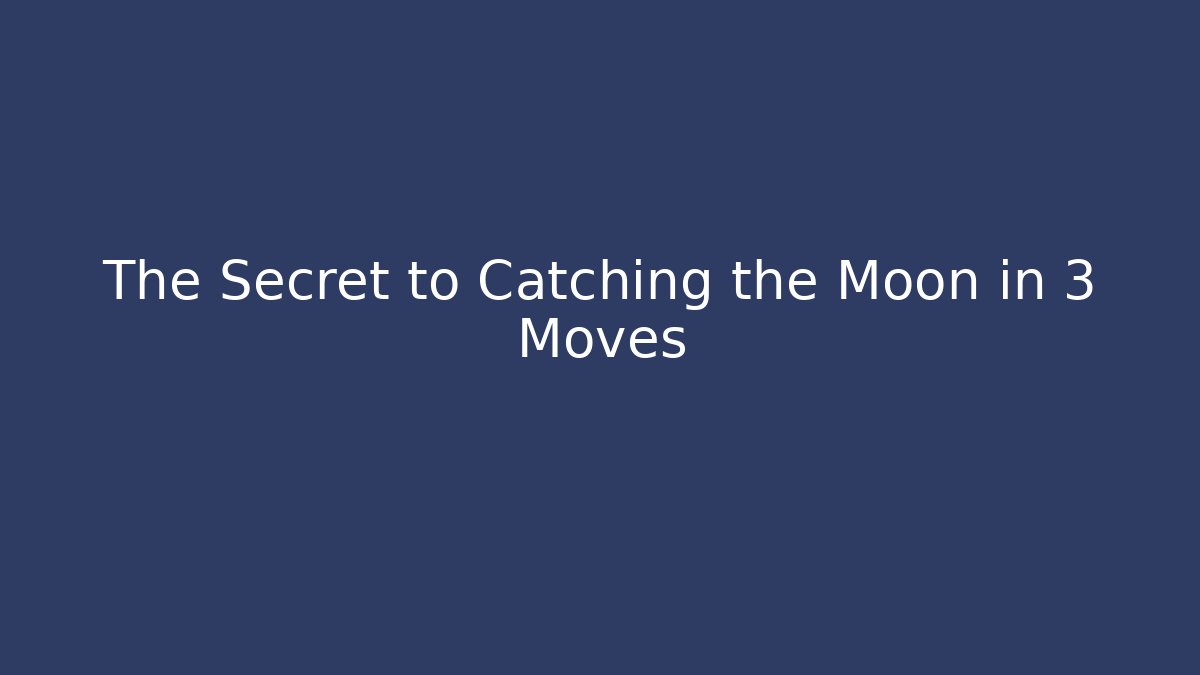 The Secret to Catching the Moon in 3 Moves