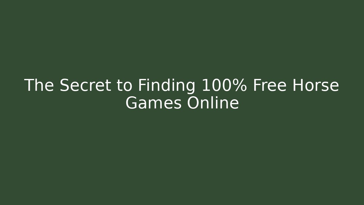 The Secret to Finding 100% Free Horse Games Online
