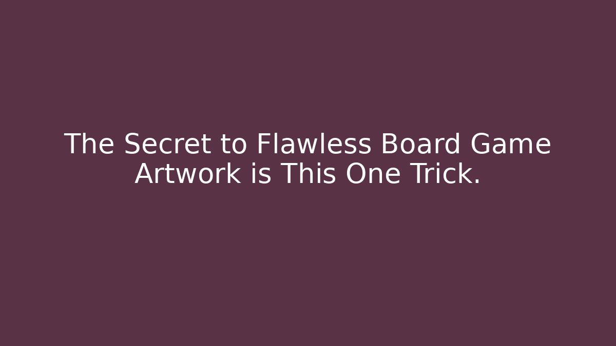 The Secret to Flawless Board Game Artwork is This One Trick.