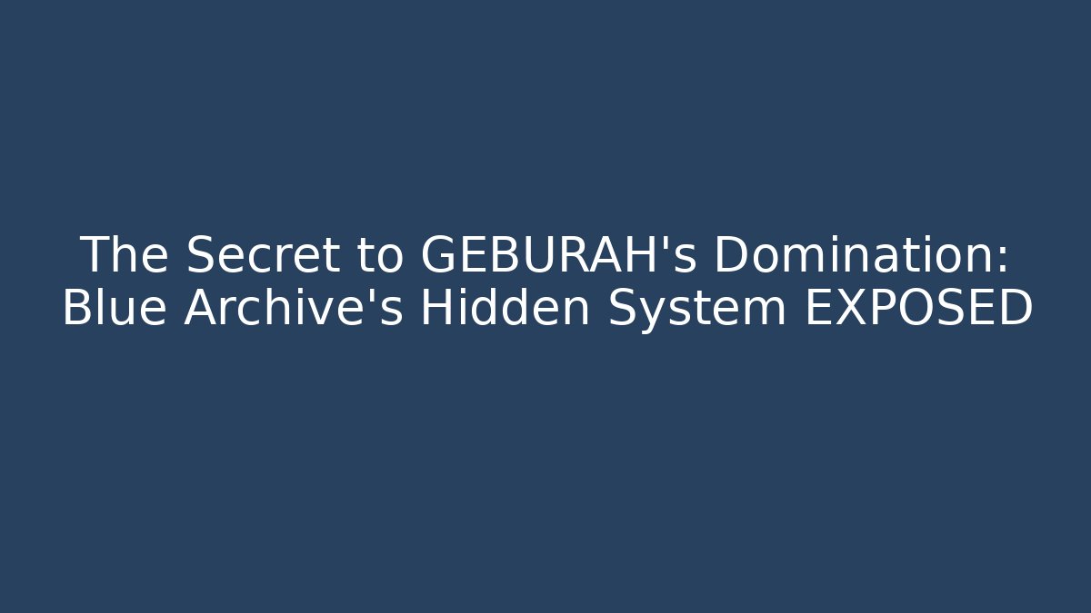 The Secret to GEBURAH's Domination: Blue Archive's Hidden System EXPOSED