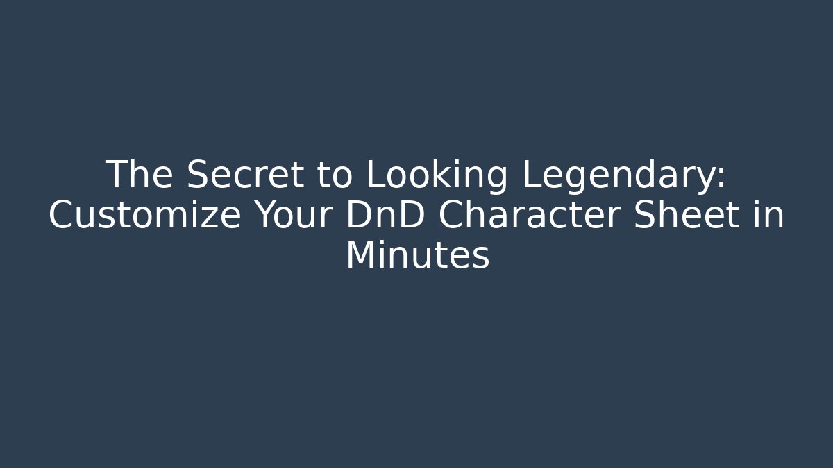 The Secret to Looking Legendary: Customize Your DnD Character Sheet in Minutes