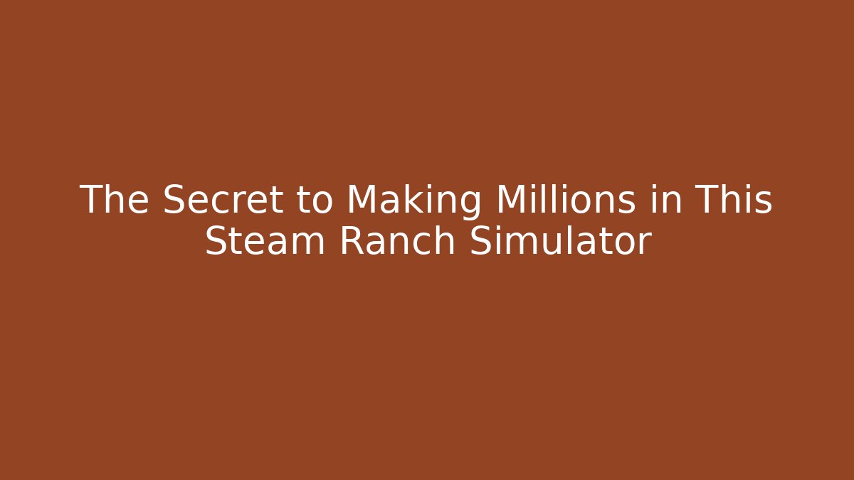 The Secret to Making Millions in This Steam Ranch Simulator