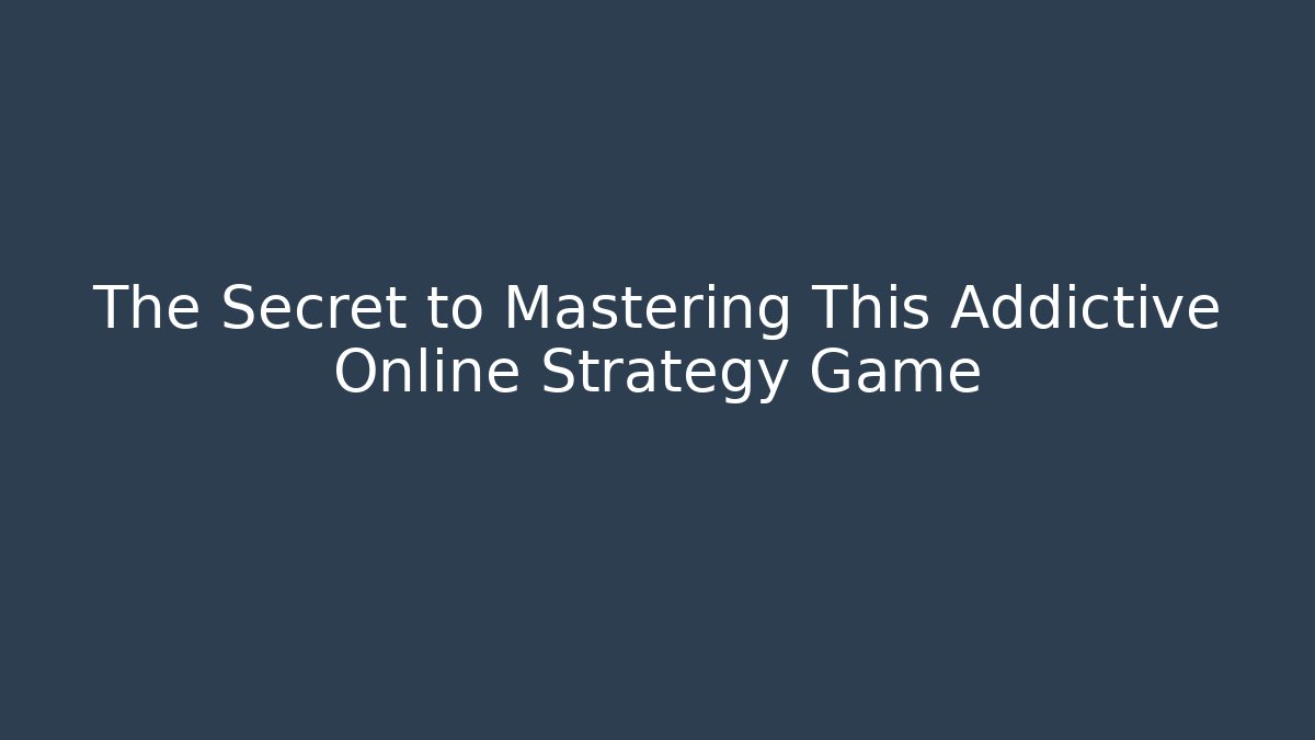 The Secret to Mastering This Addictive Online Strategy Game