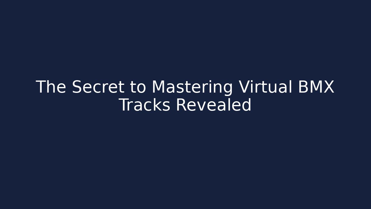 The Secret to Mastering Virtual BMX Tracks Revealed