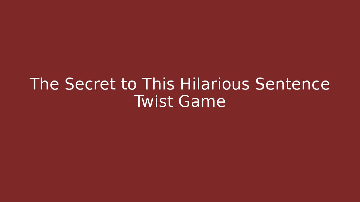 The Secret to This Hilarious Sentence Twist Game