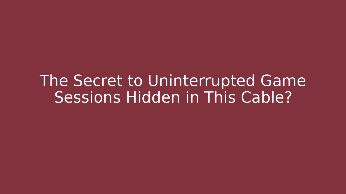 The Secret to Uninterrupted Game Sessions Hidden in This Cable?