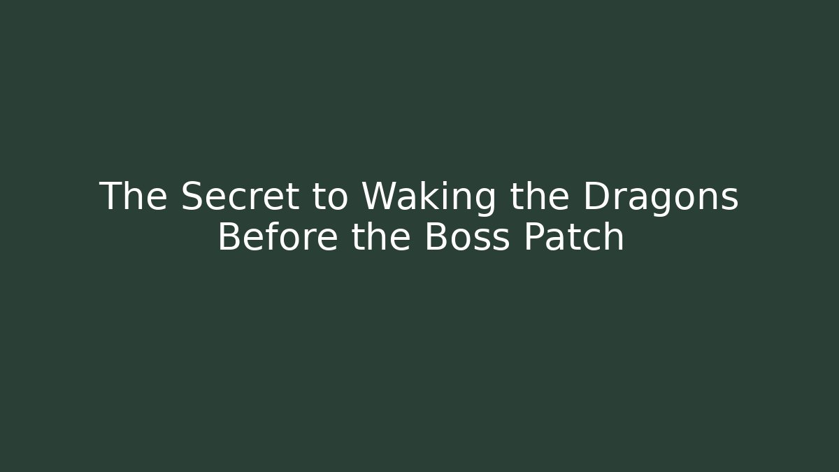 The Secret to Waking the Dragons Before the Boss Patch