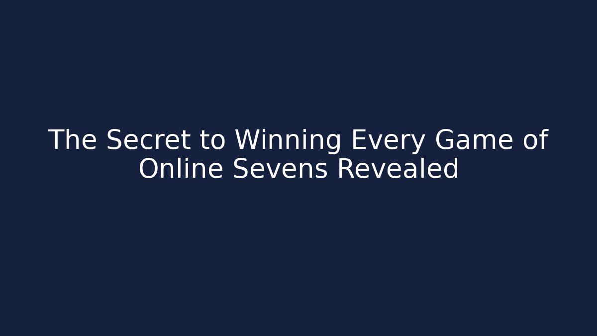 The Secret to Winning Every Game of Online Sevens Revealed