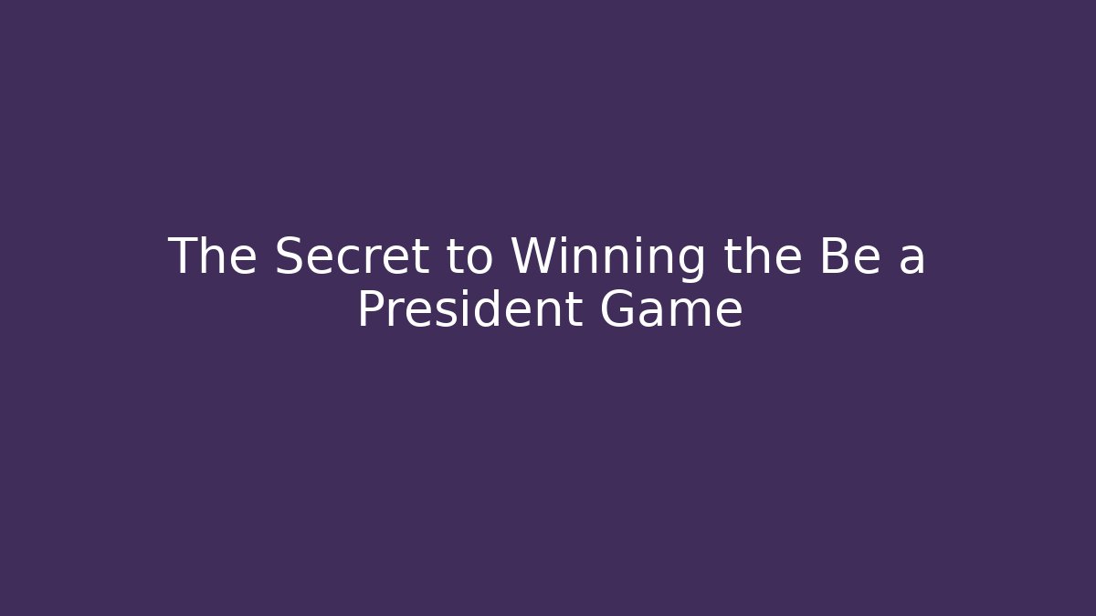 The Secret to Winning the Be a President Game