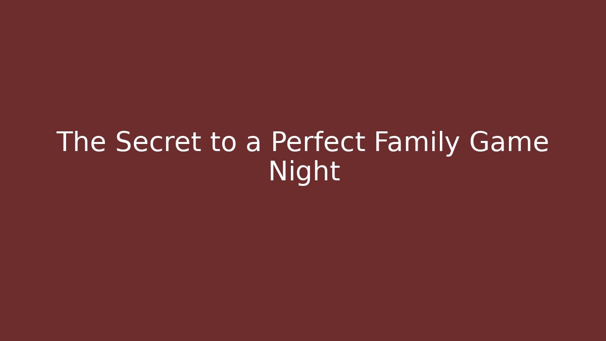 The Secret to a Perfect Family Game Night