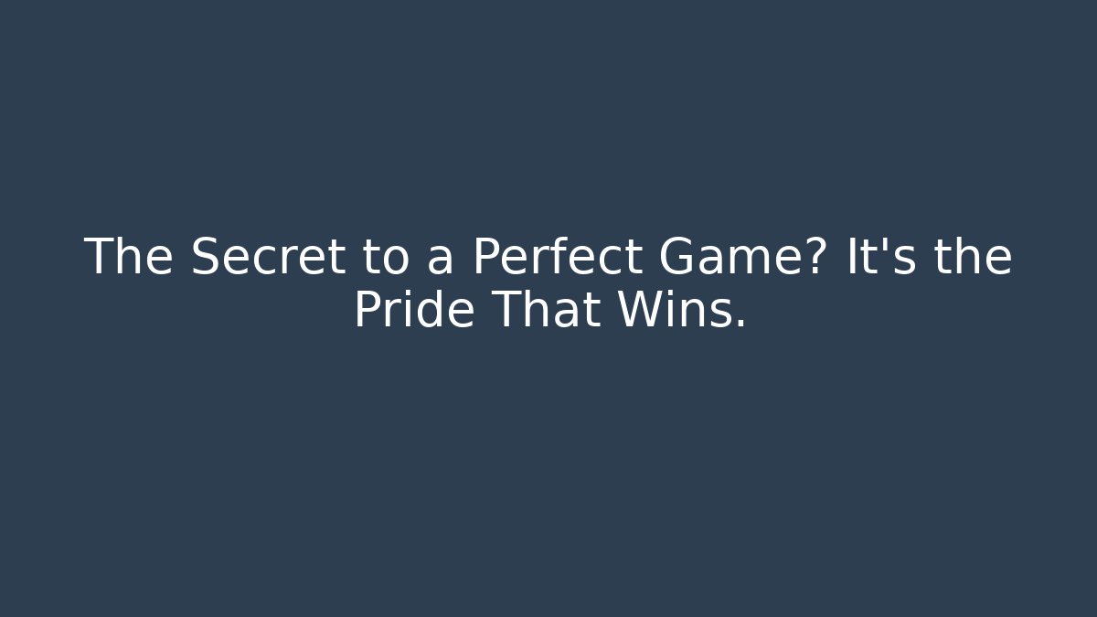 The Secret to a Perfect Game? It’s the Pride That Wins.
