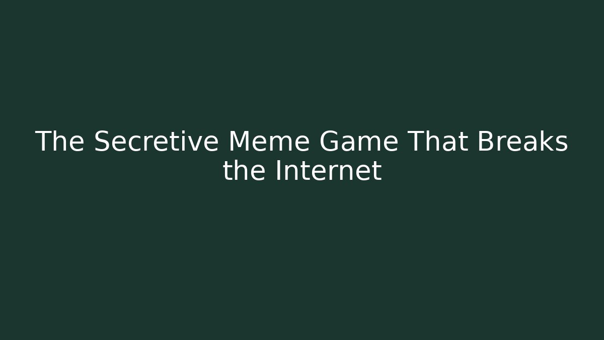 The Secretive Meme Game That Breaks the Internet