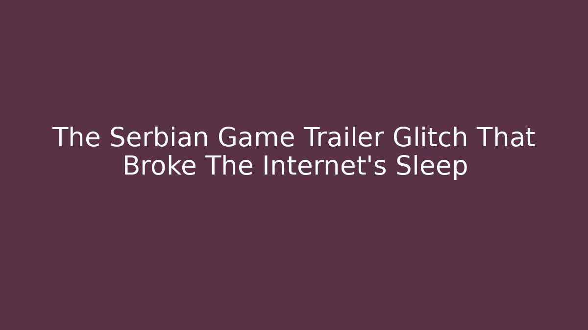 The Serbian Game Trailer Glitch That Broke The Internet's Sleep