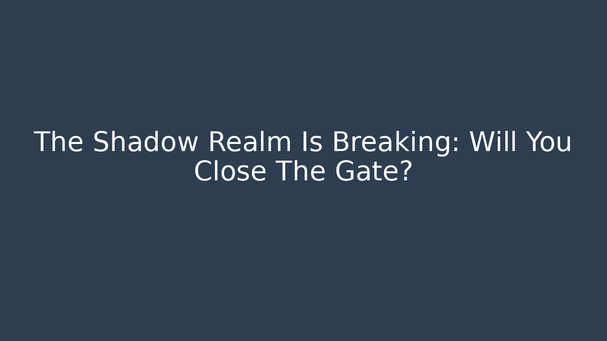 The Shadow Realm Is Breaking: Will You Close The Gate?
