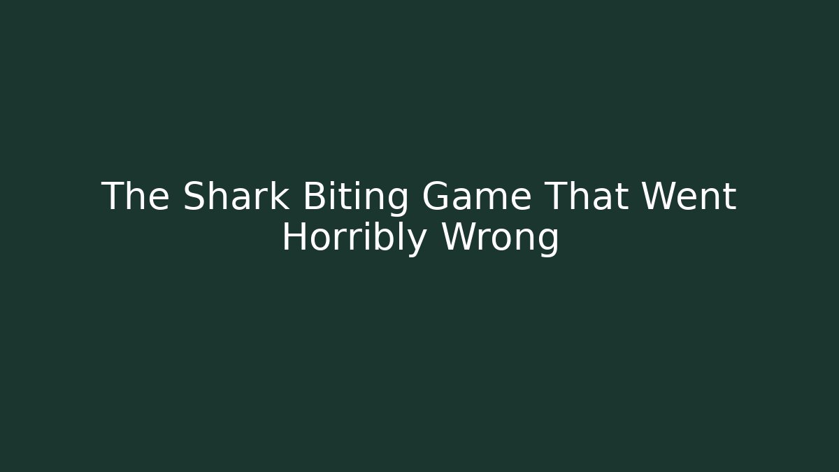 The Shark Biting Game That Went Horribly Wrong