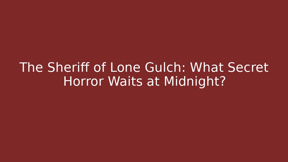 The Sheriff of Lone Gulch: What Secret Horror Waits at Midnight?