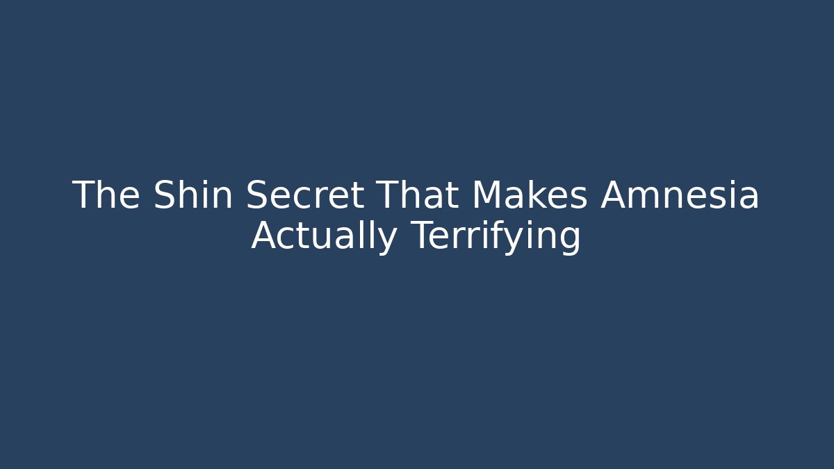 The Shin Secret That Makes Amnesia Actually Terrifying - Celivion