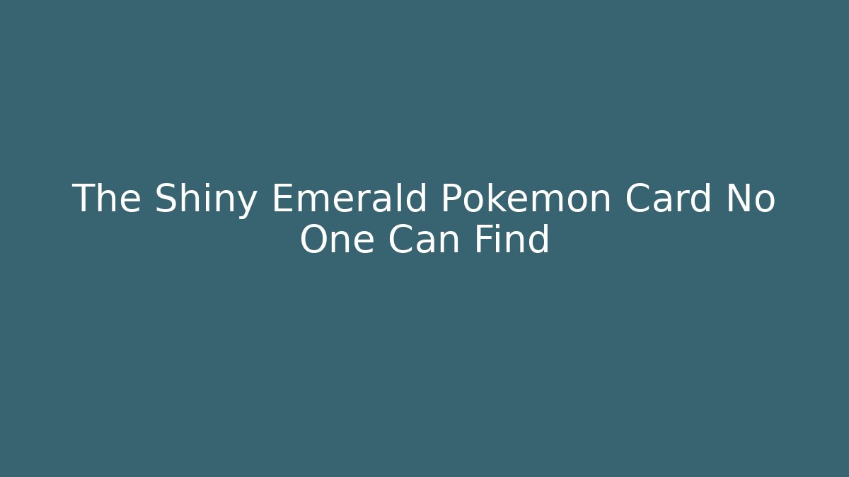 The Shiny Emerald Pokémon Card No One Can Find