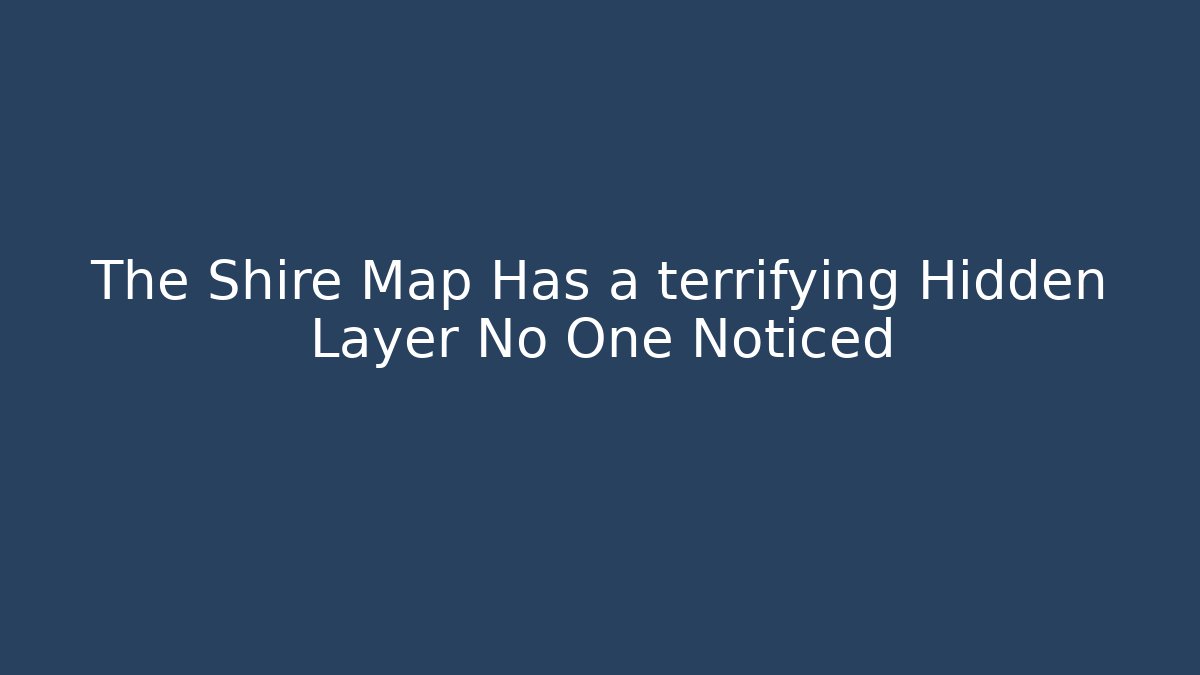 The Shire Map Has a terrifying Hidden Layer No One Noticed