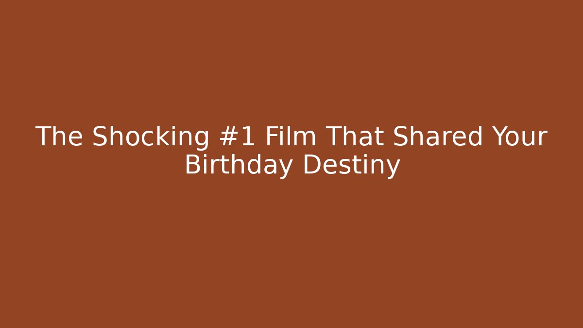 The Shocking #1 Film That Shared Your Birthday Destiny