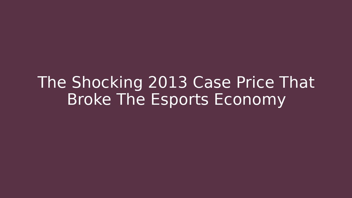 The Shocking 2013 Case Price That Broke The Esports Economy