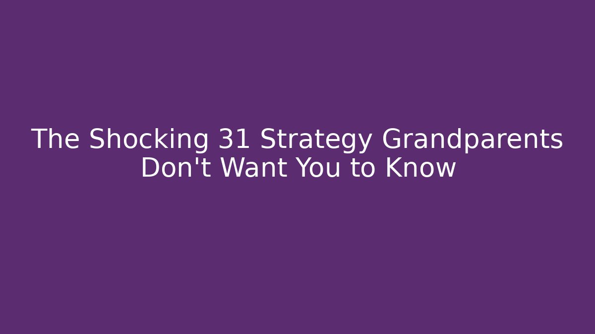 The Shocking 31 Strategy Grandparents Don't Want You to Know